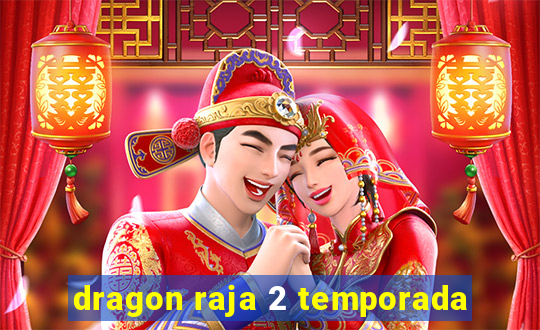 dragon raja 2 temporada